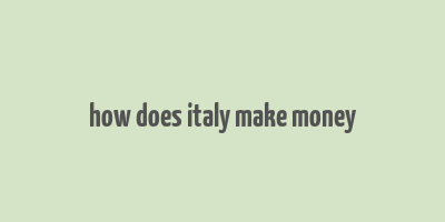 how does italy make money