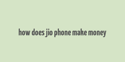 how does jio phone make money