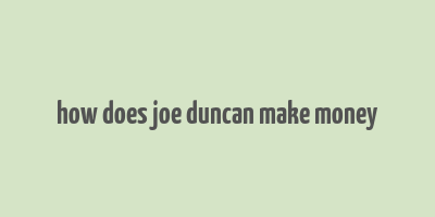 how does joe duncan make money