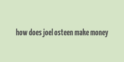 how does joel osteen make money