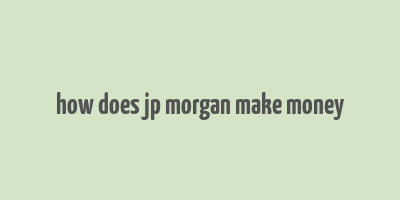 how does jp morgan make money