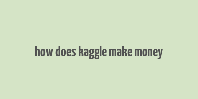 how does kaggle make money