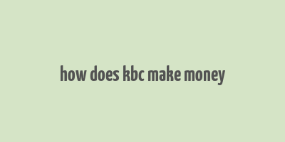 how does kbc make money