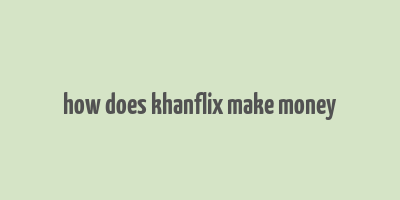 how does khanflix make money