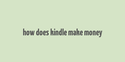 how does kindle make money