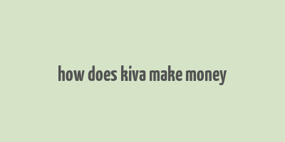 how does kiva make money