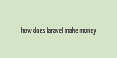 how does laravel make money