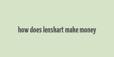 how does lenskart make money