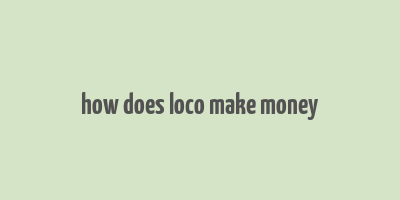 how does loco make money