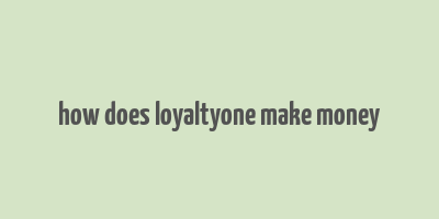 how does loyaltyone make money