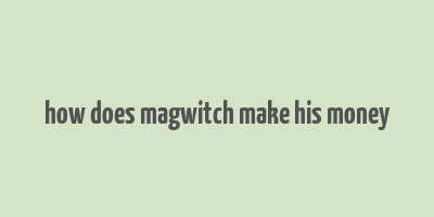 how does magwitch make his money