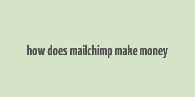 how does mailchimp make money