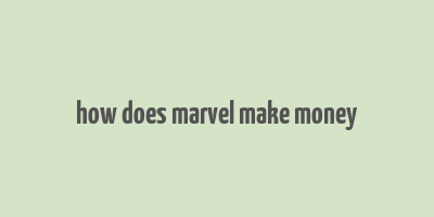 how does marvel make money