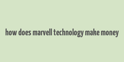 how does marvell technology make money