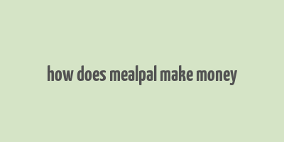 how does mealpal make money