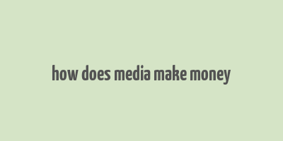 how does media make money