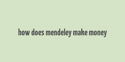 how does mendeley make money