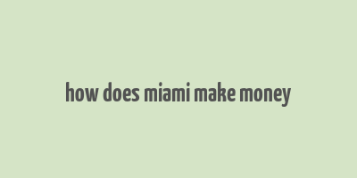 how does miami make money