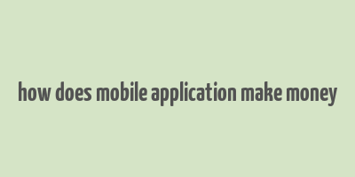 how does mobile application make money