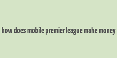 how does mobile premier league make money