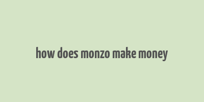 how does monzo make money