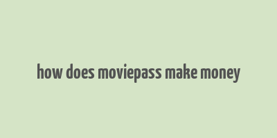 how does moviepass make money