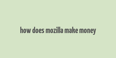 how does mozilla make money