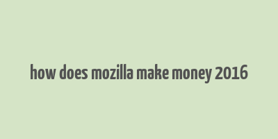 how does mozilla make money 2016