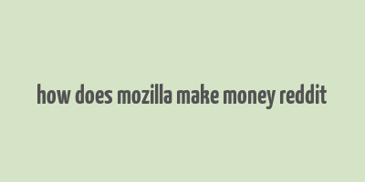 how does mozilla make money reddit