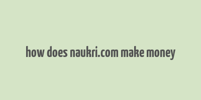 how does naukri.com make money