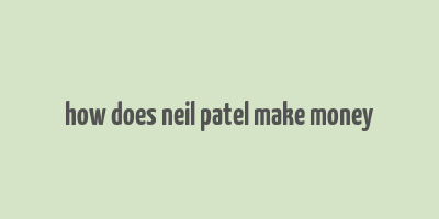 how does neil patel make money