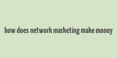 how does network marketing make money