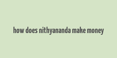 how does nithyananda make money