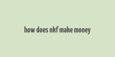 how does nkf make money