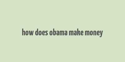 how does obama make money