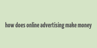 how does online advertising make money