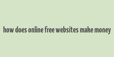 how does online free websites make money