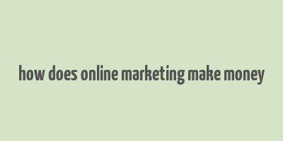 how does online marketing make money