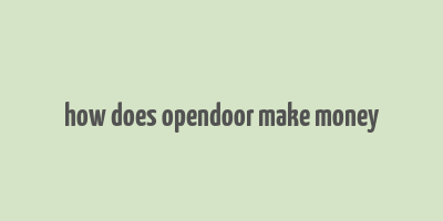 how does opendoor make money