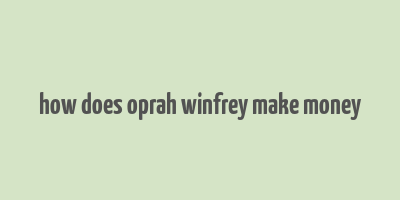 how does oprah winfrey make money