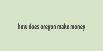 how does oregon make money