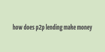 how does p2p lending make money