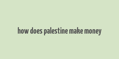 how does palestine make money