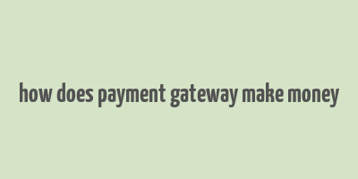 how does payment gateway make money