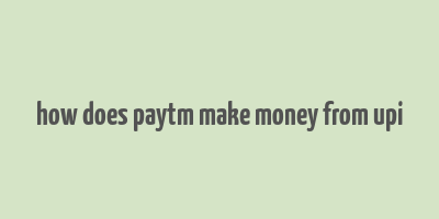 how does paytm make money from upi