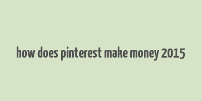 how does pinterest make money 2015