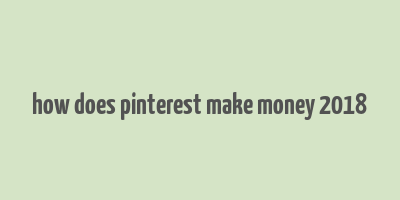 how does pinterest make money 2018