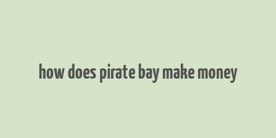 how does pirate bay make money