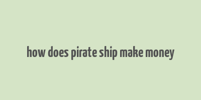 how does pirate ship make money