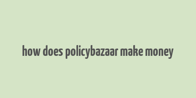 how does policybazaar make money